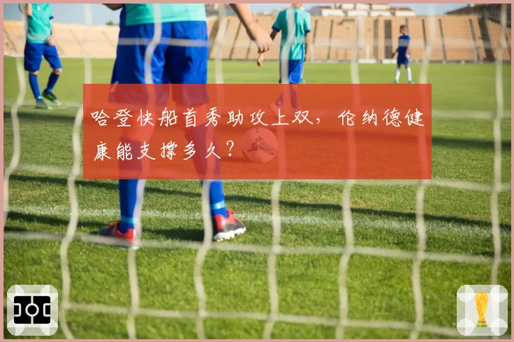 哈登快船首秀助攻上双，伦纳德健康能支撑多久？