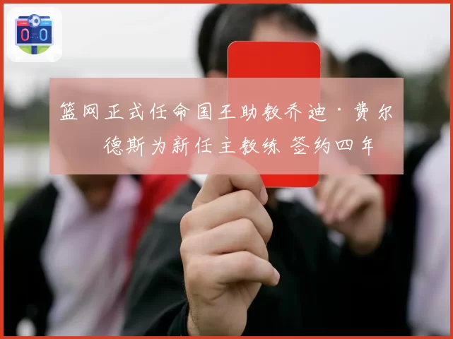 篮网正式任命国王助教乔迪·费尔南德斯为新任主教练 签约四年