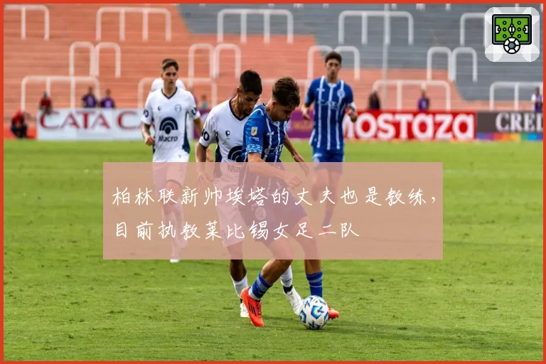 柏林联新帅埃塔的丈夫也是教练，目前执教莱比锡女足二队