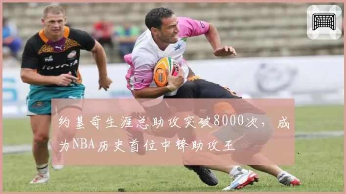 约基奇生涯总助攻突破8000次,成为NBA历史首位中锋助攻王